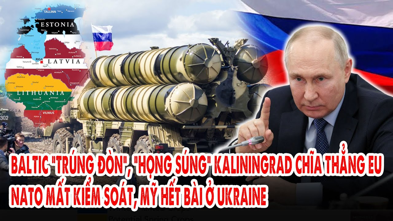 Baltic “trúng đòn”, “họng súng” Kaliningrad chĩa thẳng EU: NATO mất kiểm soát, Mỹ hết bài ở Ukraine