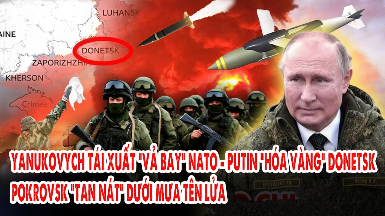 Yanukovych tái xuất “vả bay” NATO – Putin “hóa vàng” Donetsk, Pokrovsk “tan nát” dưới mưa tên lửa