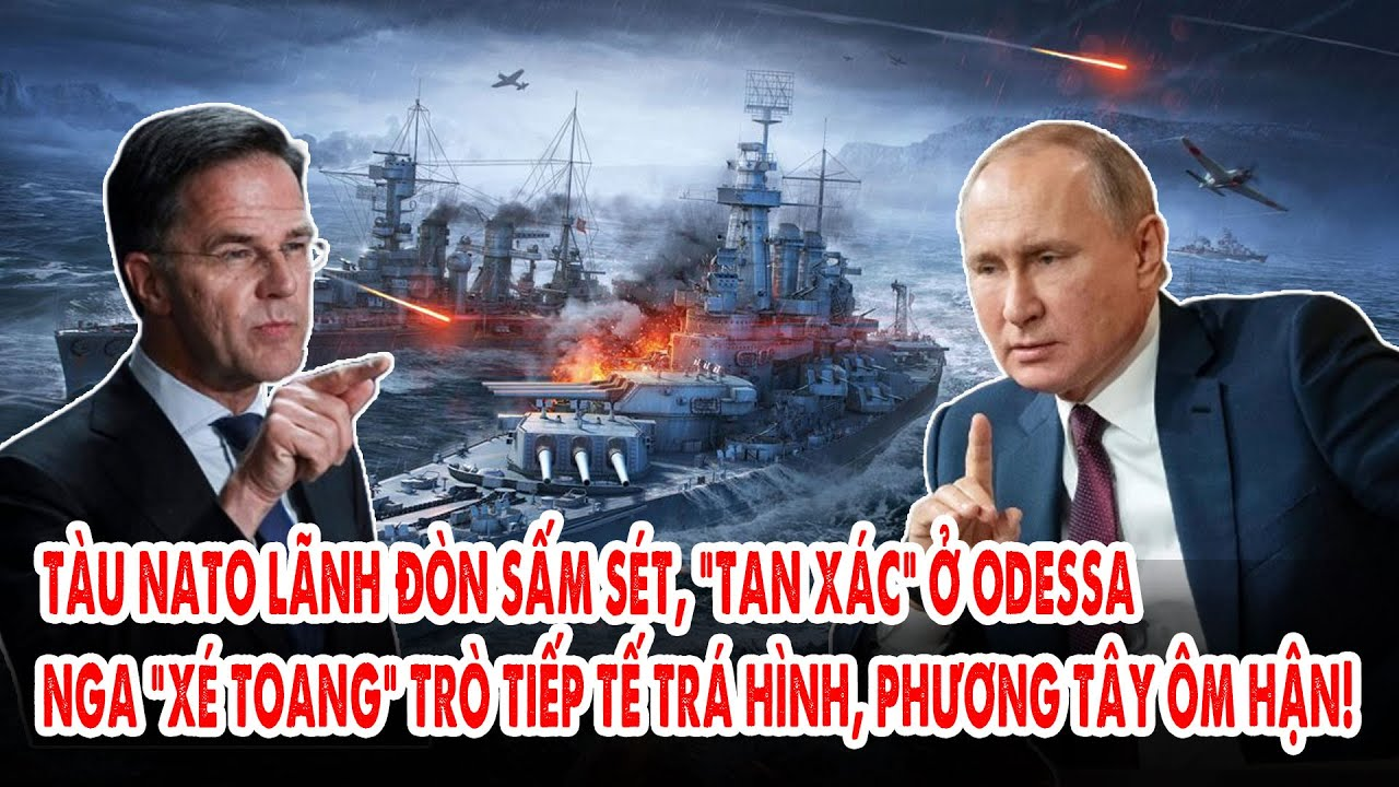 Tàu NATO lãnh đòn sấm sét, “tan xác” ở Odessa: Nga “xé toang” trò tiếp tế trá hình, p.Tây ôm hận!