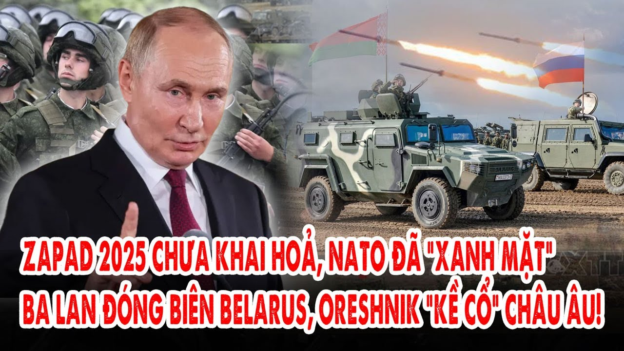 Zapad 2025 chưa khai hoả, NATO đã “xanh mặt”: Ba Lan đóng biên Belarus, Oreshnik “kề cổ” châu Âu!