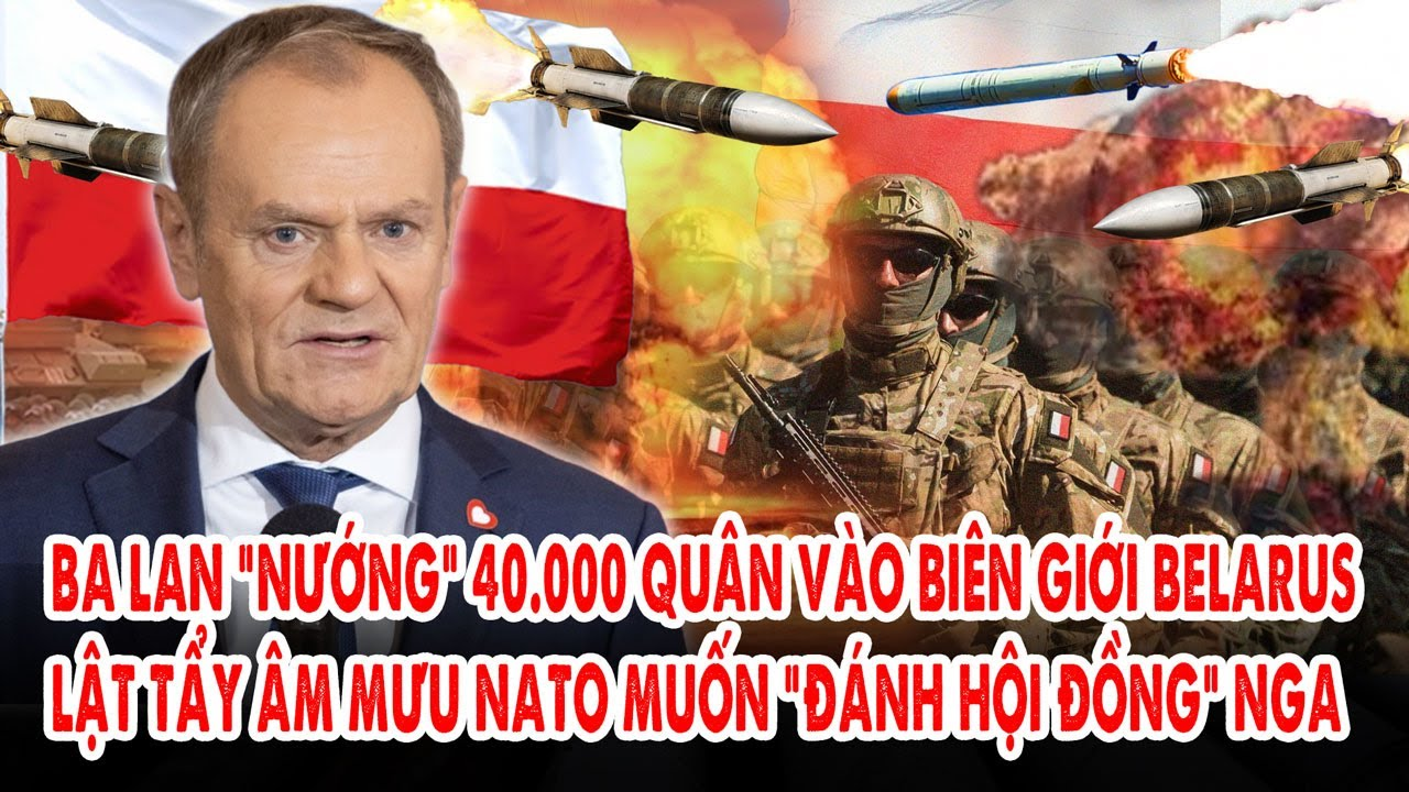 Ba Lan “nướng” 40.000 quân vào biên giới Belarus: Lật tẩy âm mưu NATO muốn “đánh hội đồng” Nga