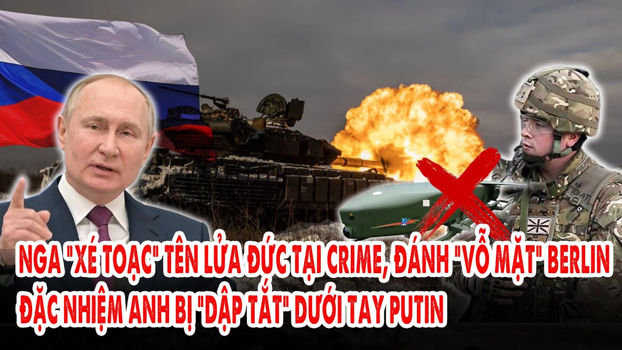 Nga “xé toạc” tên lửa Đức tại Crime, đánh “vỗ mặt” Berlin: Đặc nhiệm Anh bị “dập tắt” dưới tay Putin