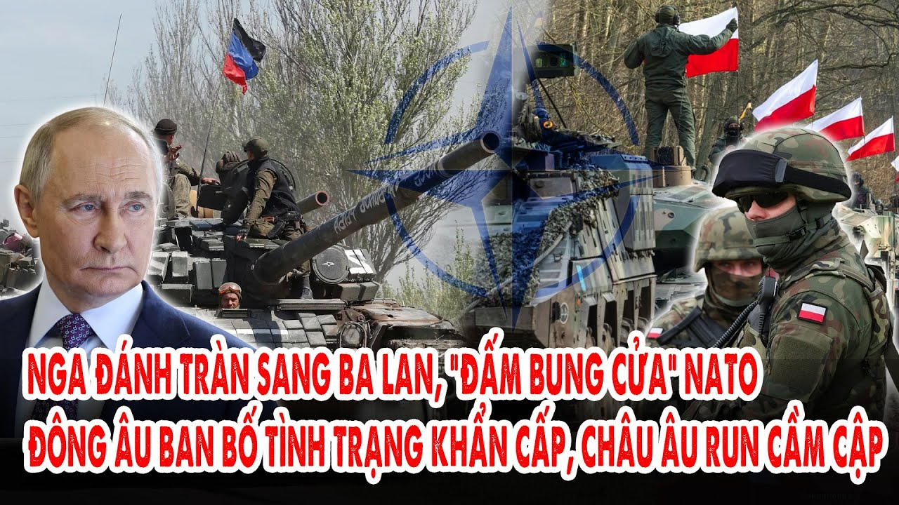 Nga đánh tràn sang Ba Lan, “đấm bung cửa” NATO: Đông Âu ban bố tình trạng khẩn cấp, C.Âu run cầm cập