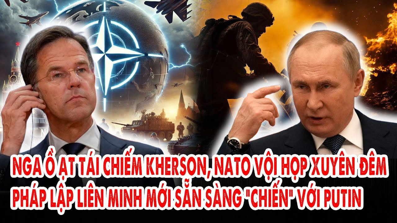 Nga ồ ạt tái chiếm Kherson, NATO vội họp xuyên đêm:Pháp lập liên minh mới sẵn sàng “chiến” với Putin
