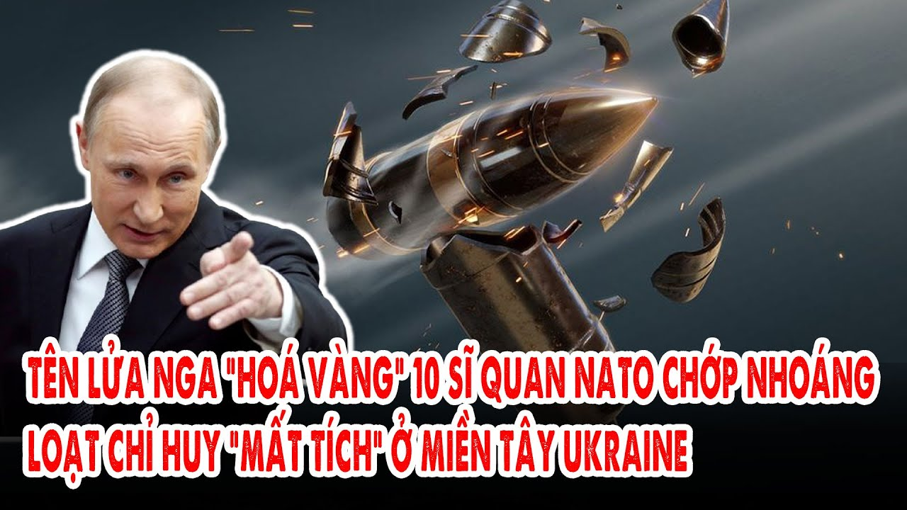 Tên lửa Nga “hoá vàng” 10 sĩ quan NATO chớp nhoáng, loạt Chỉ huy “mất tích” ở miền Tây Ukraine