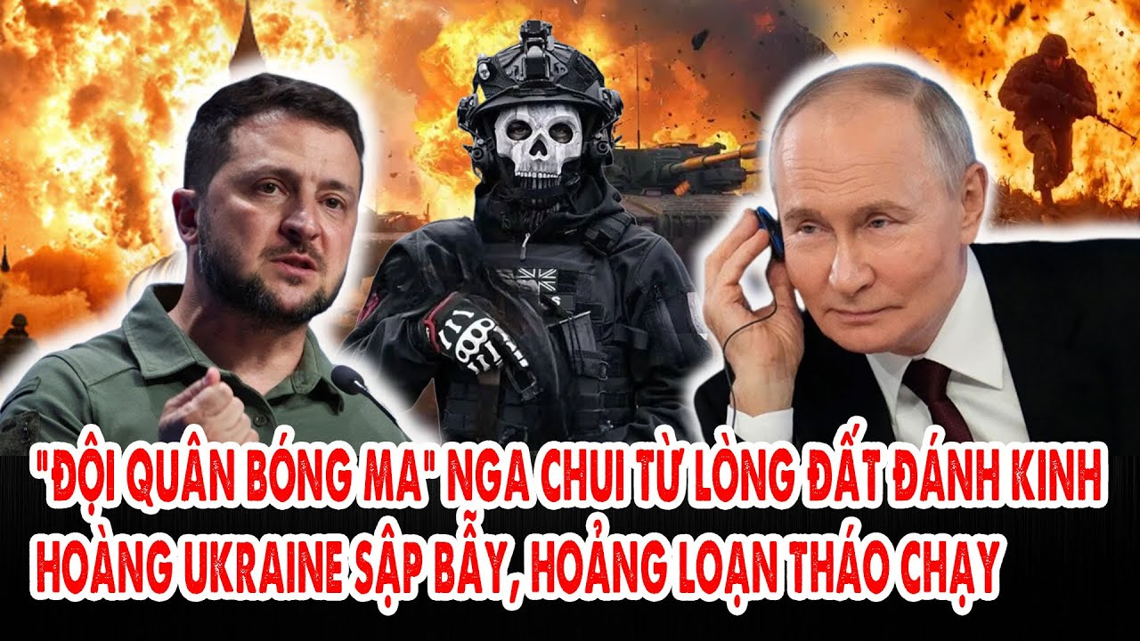“Đội quân bóng ma” Nga chui từ lòng đất đánh kinh hoàng: Ukraine sập bẫy, hoảng loạn tháo chạy