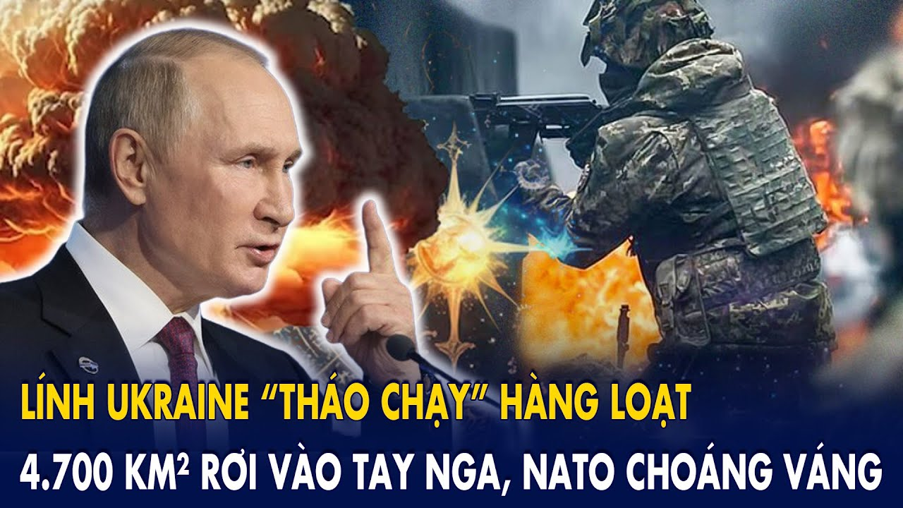 Lính Ukraine “tháo chạy” hàng loạt: 4.700 km² rơi vào tay Nga, NATO choáng váng trước luật chơi mới