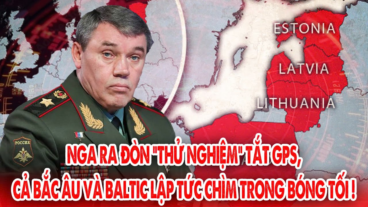 Nga ra đòn “thử nghiệm” tắt GPS, cả Bắc Âu và Baltic lập tức chìm trong bóng tối !