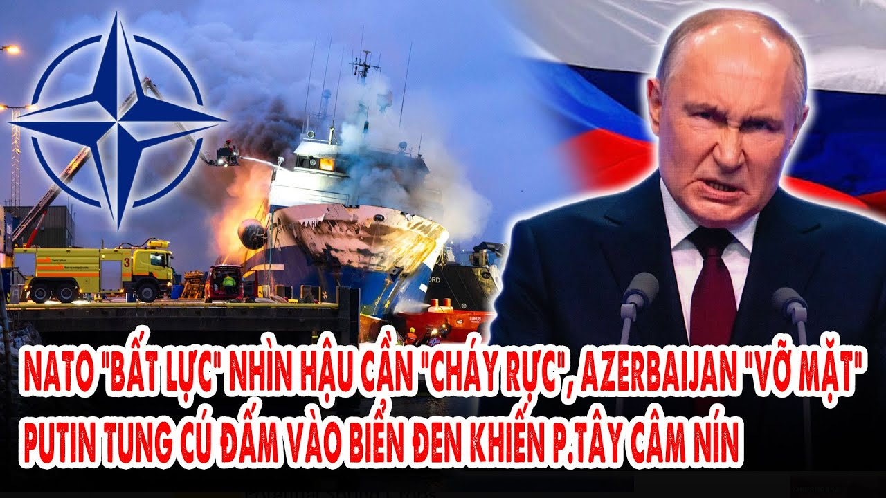 NATO “bất lực” nhìn hậu cần “cháy rực”, Azerbaijan “vỡ mặt”: Cú đấm vào biển Đen khiến p.Tây câm nín