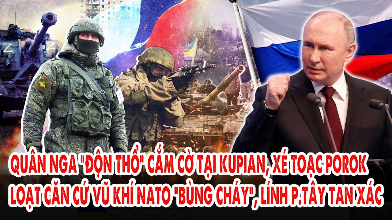 Nga “độn thổ” cắm cờ tại Kupian, xé toạc Porok: Căn cứ vũ khí NATO “bùng cháy”, lính p.Tây tan xác
