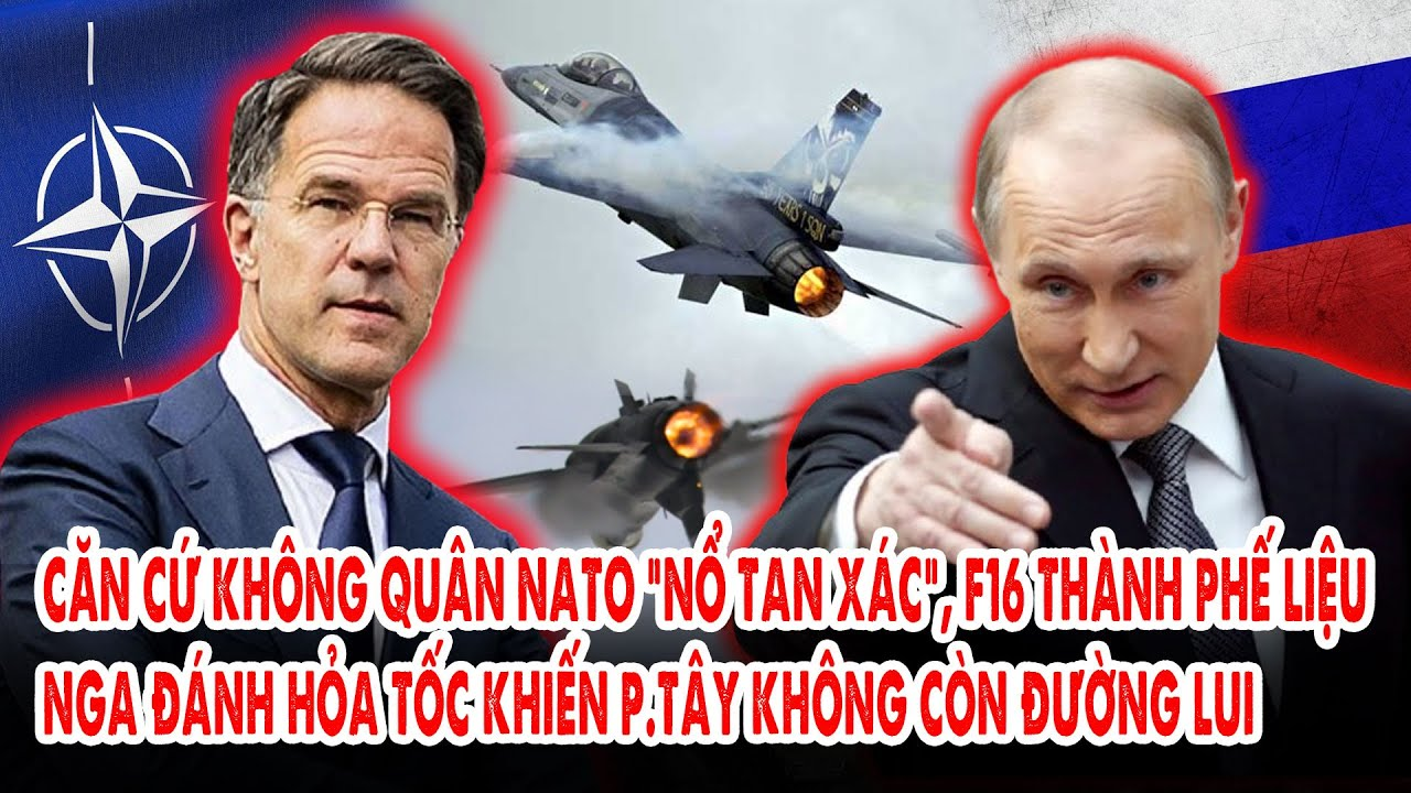 Căn cứ không quân NATO “nổ tan xác”, F16 thành phế liệu: Nga đánh hỏa tốc, p.Tây không còn đường lui
