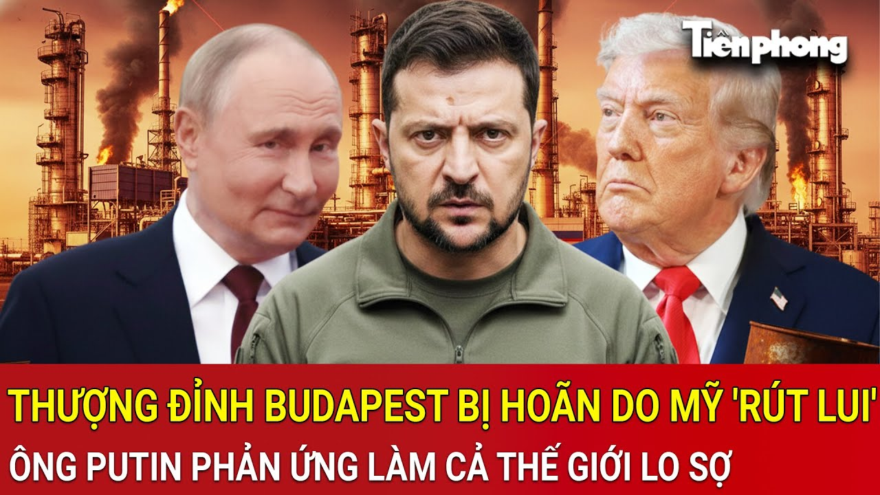 Mỹ ‘rút lui’, thượng đỉnh Budapest bị hoãn, phản ứng ‘nóng’ của ông Putin làm cả thế giới lo sợ