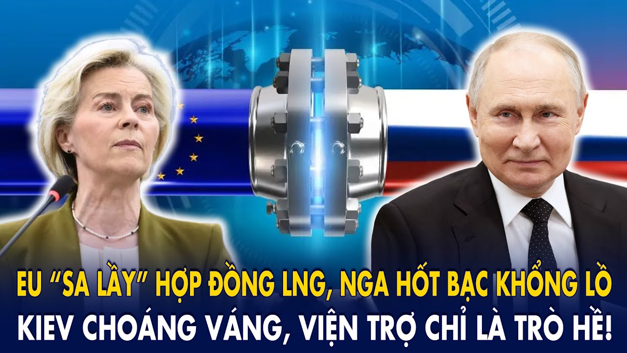 EU “sa lầy” hợp đồng LNG, Nga hốt bạc khổng lồ: Kiev choáng váng, viện trợ chỉ là trò hề!