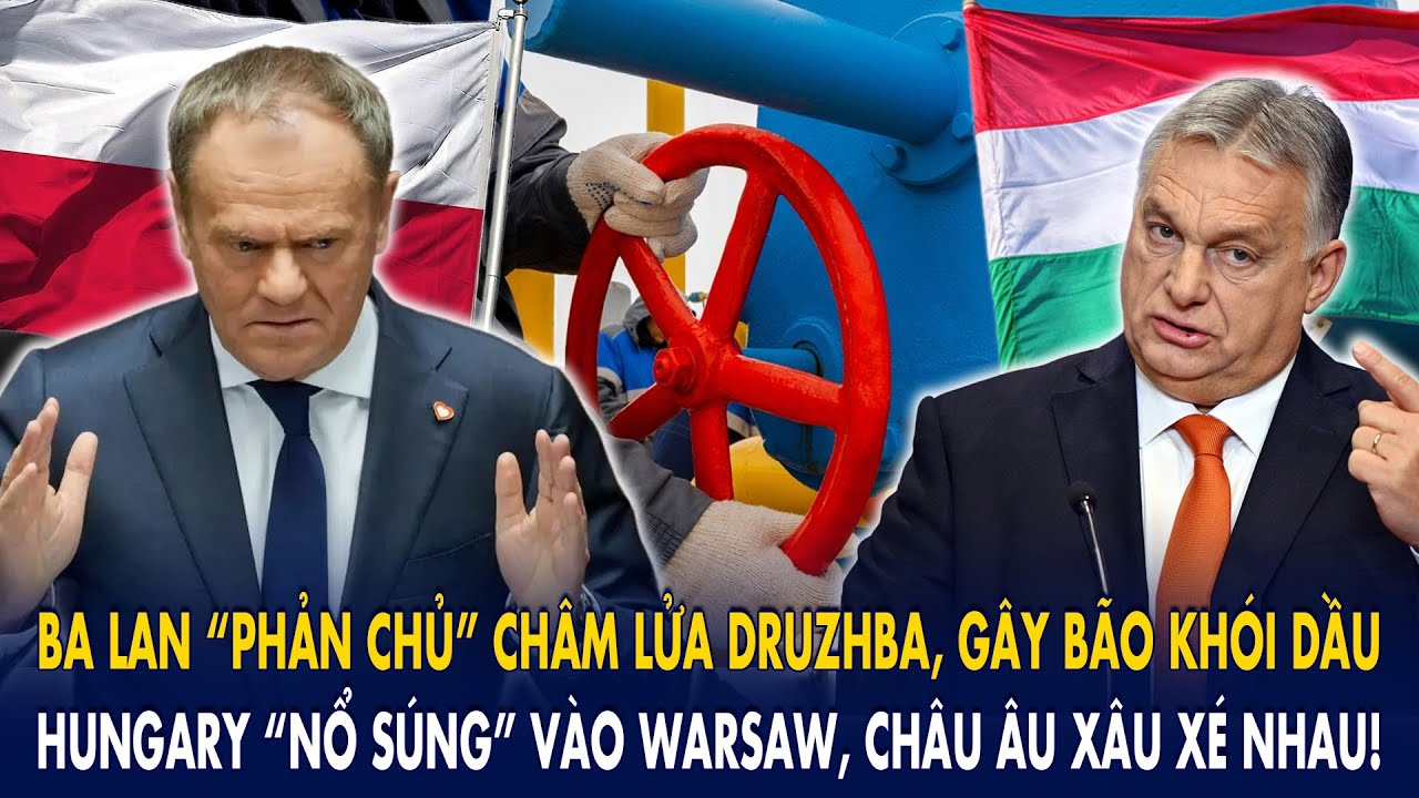 Ba Lan “phản chủ” châm lửa Druzhba, gây bão khói dầu: Hungary nổ súng vào Warsaw, C.Âu xâu xé nhau