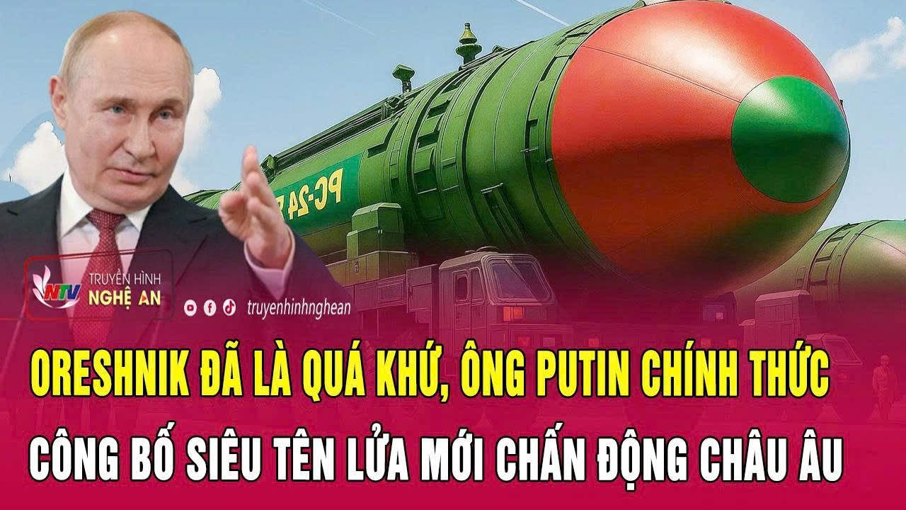 Thời sự quốc tế 27/10: Oreshnik đã là quá khứ, ông Putin công bố siêu tên lửa mới chấn động châu Âu