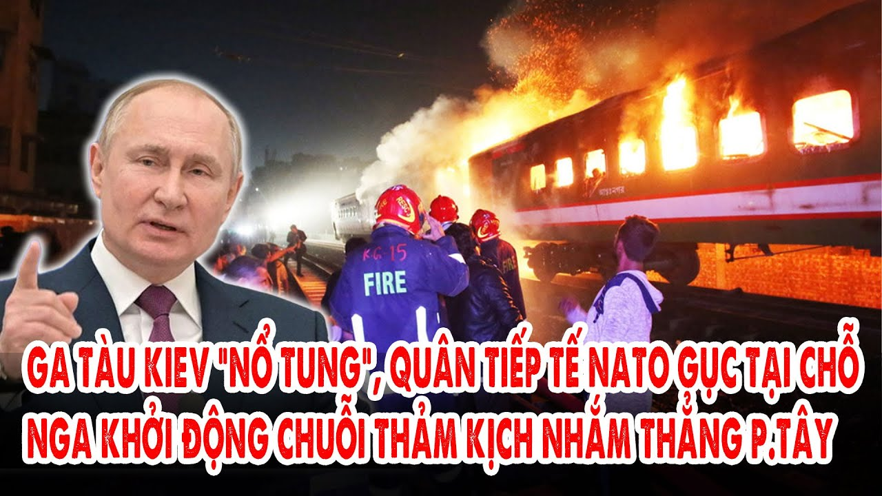 Ga tàu Kiev “nổ tung”, quân tiếp tế NATO gục tại chỗ: Nga khởi động chuỗi thảm kịch nhắm thẳng p.Tây