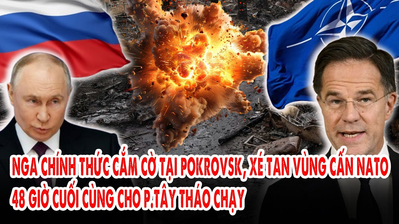 Nga chính thức cắm cờ tại Pokrovsk, xé tan vùng cấn NATO: 48 giờ cuối cùng cho p.Tây théo chạy