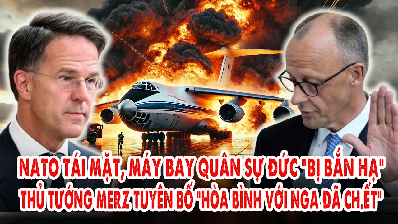 NATO tái mặt, máy bay quân sự Đức “bị bắn hạ”: Thủ tướng Merz tuyên bố “hòa bình với Nga đã ch.ết”