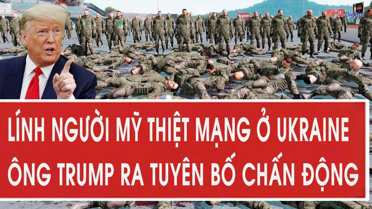 Tâm điểm quốc tế 6/12: Lính người Mỹ thiệt mạng ở Ukraine; Ông Trump ra tuyên bố chấn động