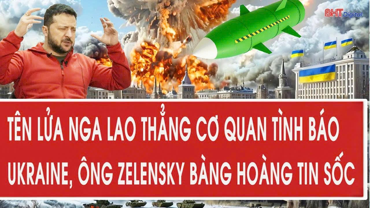 Vấn đề hôm nay: Tên lửa Nga lao thẳng cơ quan tình báo Ukraine, ông Zelensky bàng hoàng tin sốc