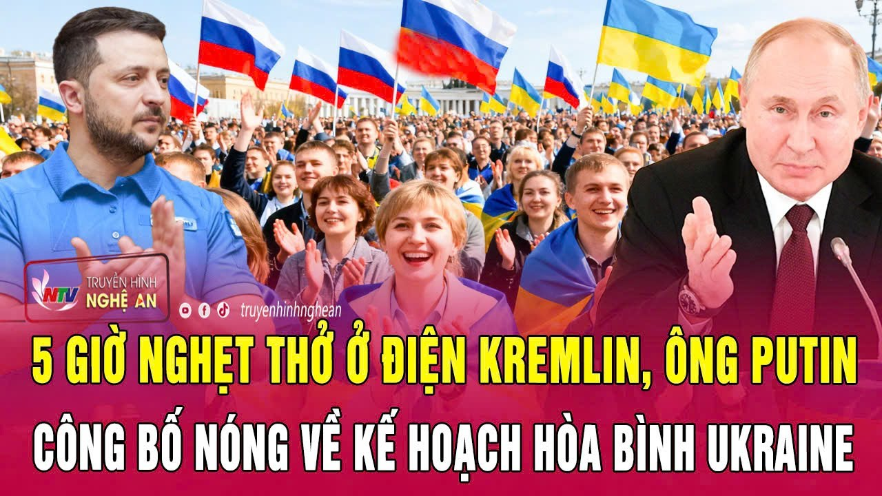 Thời sự: 5 giờ nghẹt thở ở Điện Kremlin, ông Putin công bố nóng về kế hoạch hòa bình Ukraine