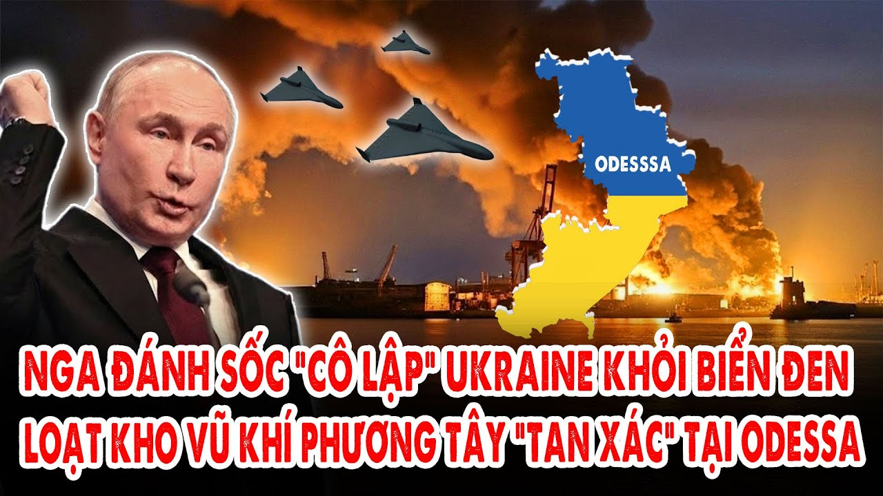 Nga đánh sốc “cô lập” Ukraine khỏi biển Đen: Loạt kho vũ khí phương Tây “tan xác” tại Odessa