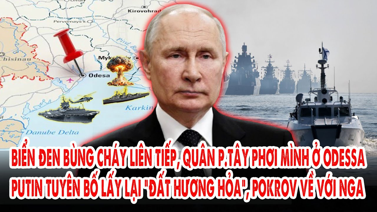 Biển Đen bùng cháy liên tiếp, quân p.Tây phơi mình ở Odessa: Putin lấy lại “đất hương hỏa” Pokrov