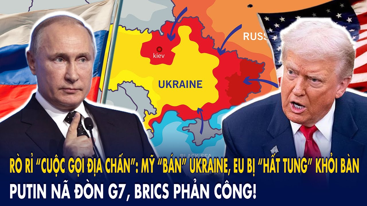 Rò rỉ “Cuộc Gọi Địa Chấn”: Mỹ bán Ukraine, EU bị hất tung khỏi bàn–Putin nã đòn G7, BRICS phản công
