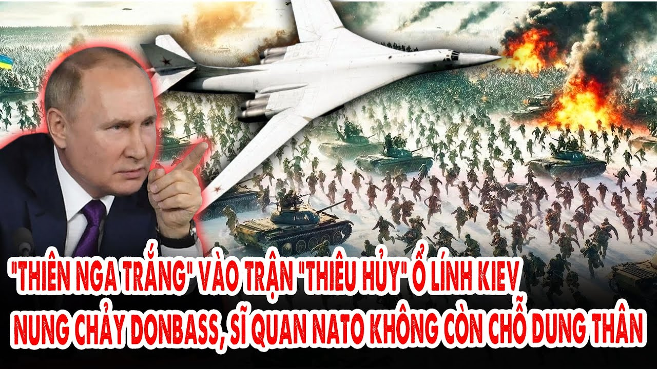 “Thiên nga trắng” vào trận “thiêu hủy” ổ lính Kiev: Nung chảy Donbass, quân NATO không còn chỗ chốn