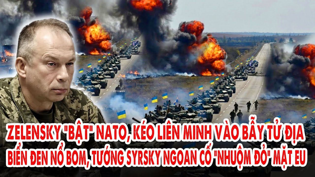 Zelensky “bật” NATO, kéo liên minh vào bẫy tử địa: Biển Đen nổ bom, Tướng Syrsky nướng quân p.Tây