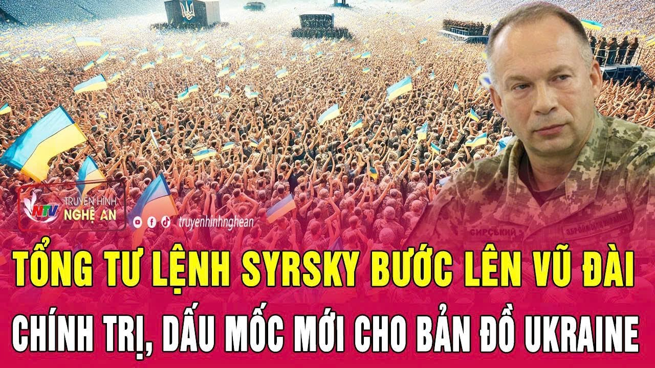 Chiến sự Ukraine: Tổng tư lệnh Syrsky bước lên vũ đài chính trị, dấu mốc mới cho bản đồ Ukraine