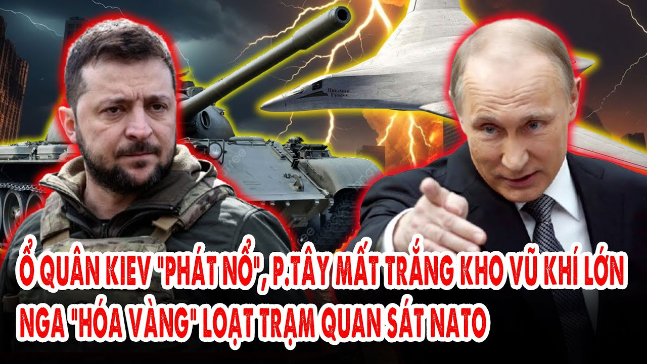 Ổ quân Kiev “phát nổ”, p.Tây mất trắng kho vũ khí lớn: Nga “hóa vàng” loạt trạm quan sát NATO
