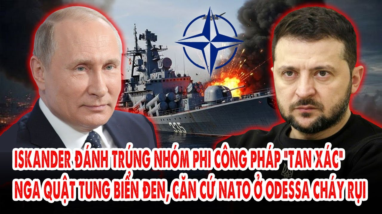 Iskander đánh trúng nhóm phi công Pháp “tan xác”: Nga quật tung biển Đen, căn cứ NATO cháy rụi