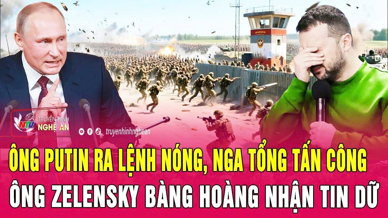 Thời sự quốc tế 10/12:Ông Putin ra lệnh nóng; Nga tổng tấn công, ông Zelensky bàng hoàng nhận tin dữ
