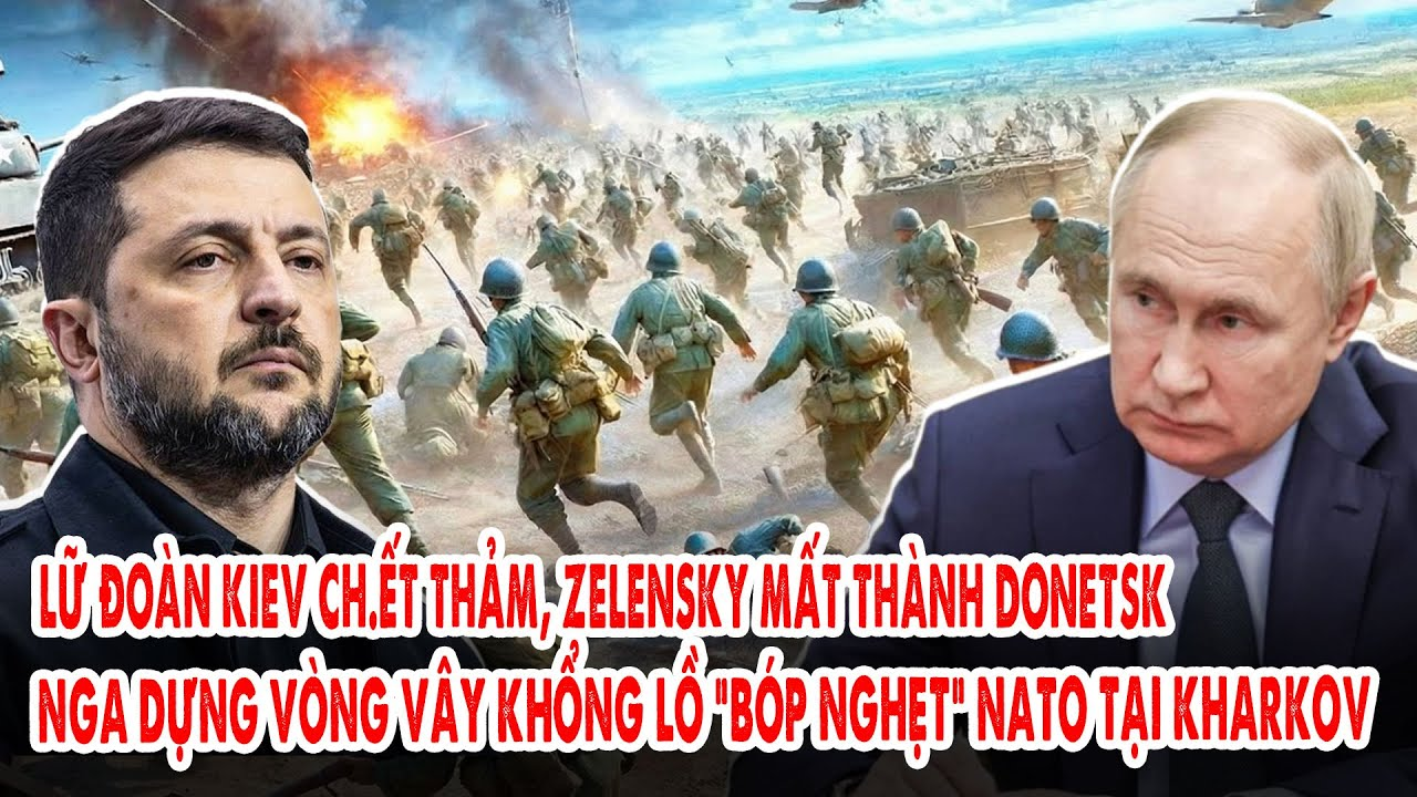 Lữ đoàn Kiev ch.ết thảm, Zelensky mất thành Donetsk: Nga dựng vòng vây “bóp nghẹt” NATO tại Kharkov