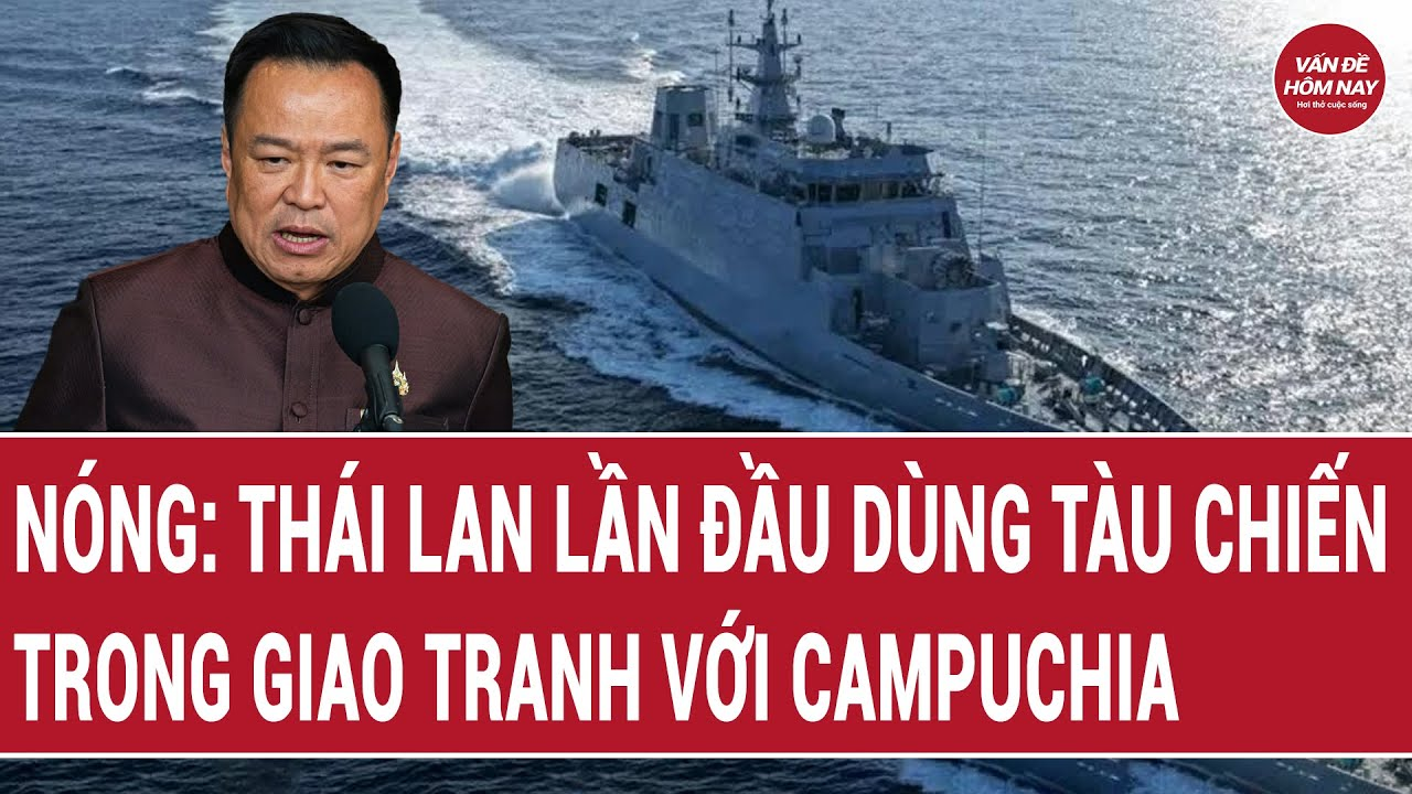 Nóng: Thái Lan lần đầu dùng tàu chiến trong giao tranh với Campuchia