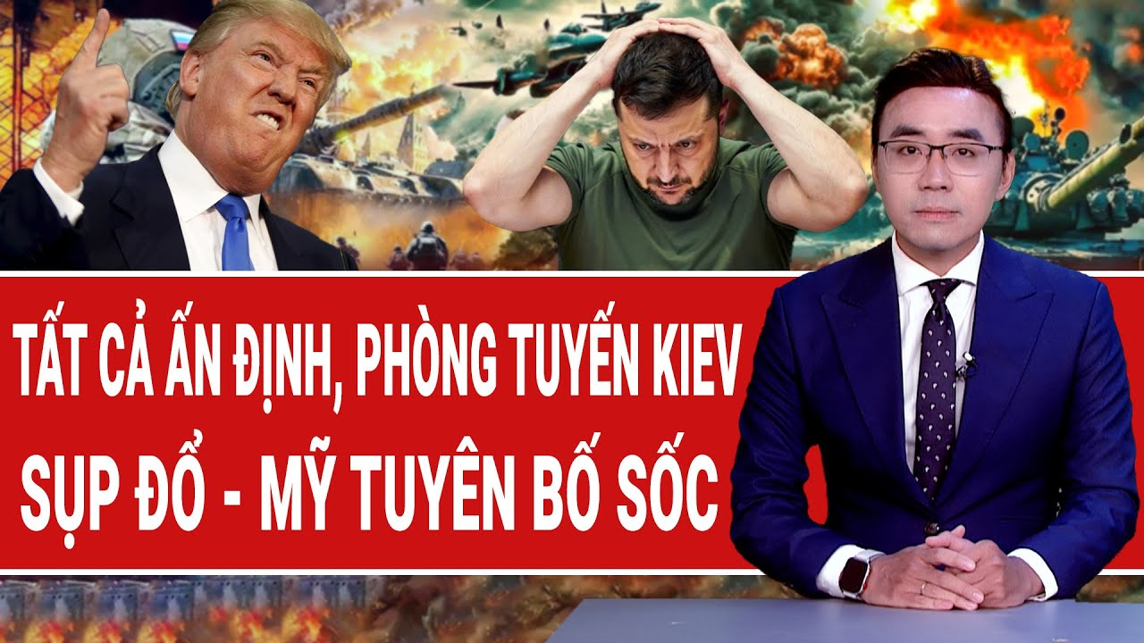 Bản tin thế giới 11/12: Tất cả ấn định, phòng tuyến Ukraine sụp đổ, Mỹ tuyên bố sốc