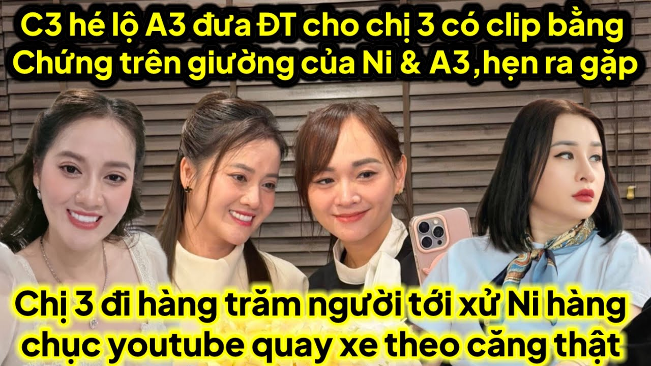 Chị 3 hé lộ A3 đưa ĐT cho chị 3 có bằng chứng trên giường Ni & A3,hẹn ra gặp cùng 100 người youtube