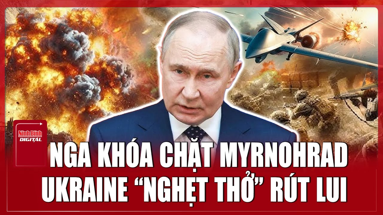 Nga quyết “khô máu” tại Myrnohrad, tuyến phòng thủ Ukraine kiệt quệ | Ninh Bình Digital