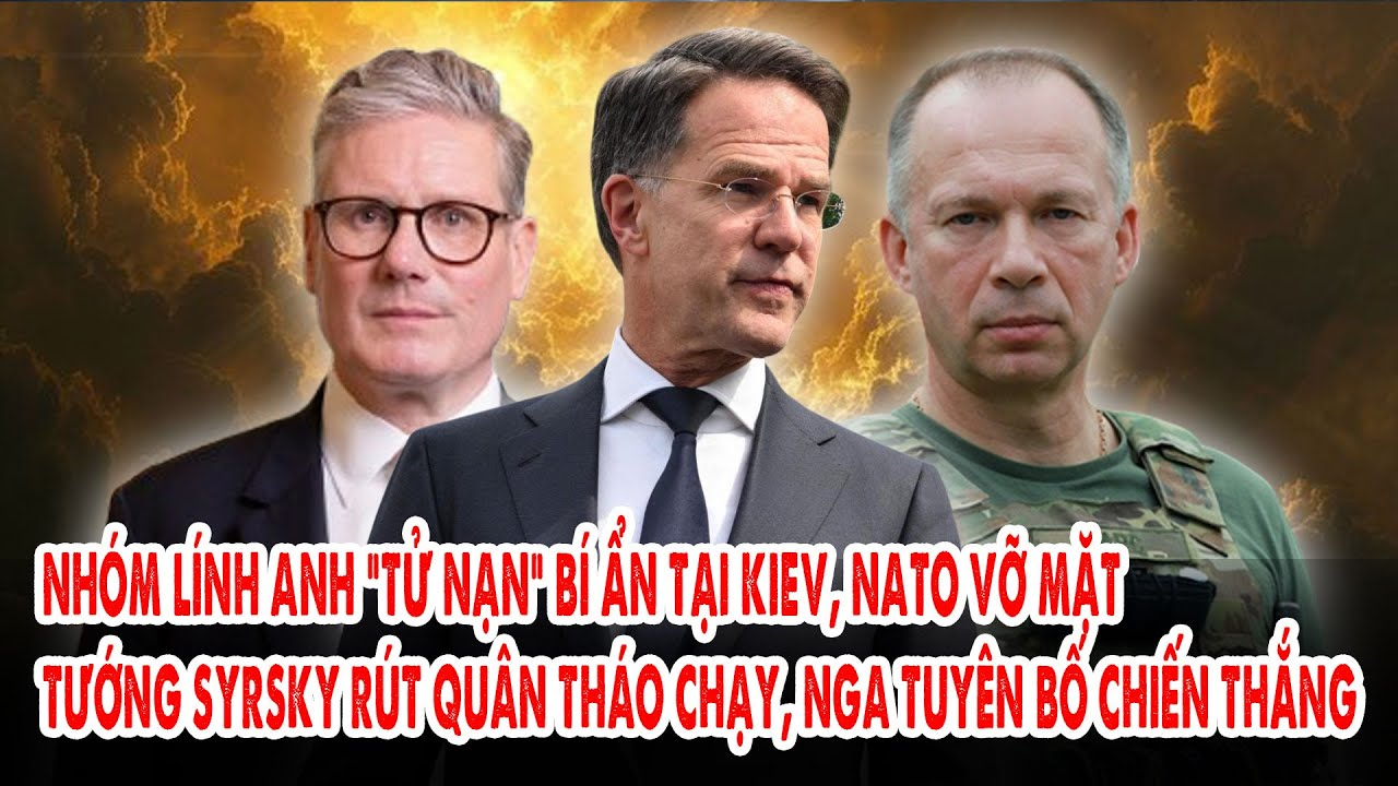 Nhóm lính Anh “tử nạn” bí ẩn Tại Kiev, NATO vỡ mặt: Tướng Syrsky tháo chạy, Nga tuyên bố chiến thắng