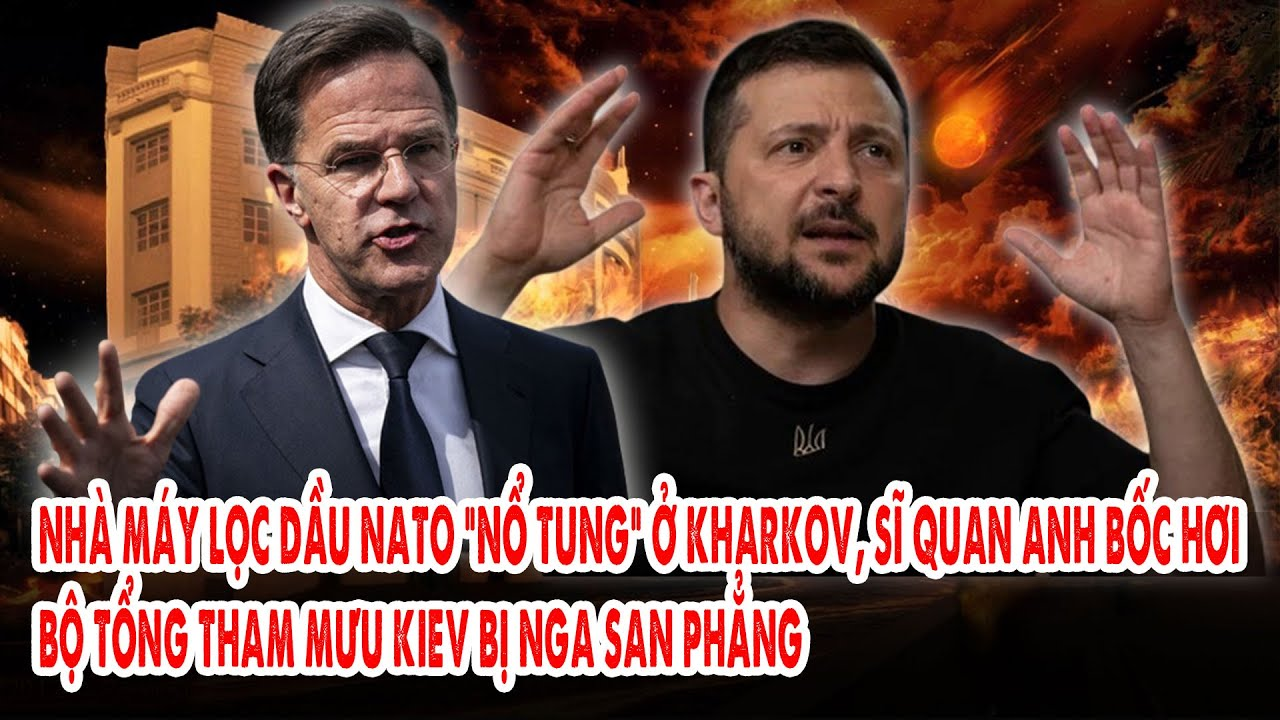 Nhà máy lọc dầu NATO “nổ tung” ở Kharkov, sĩ quan Anh bốc hơi: Bộ tổng tham mưu Kiev bị san phẳng