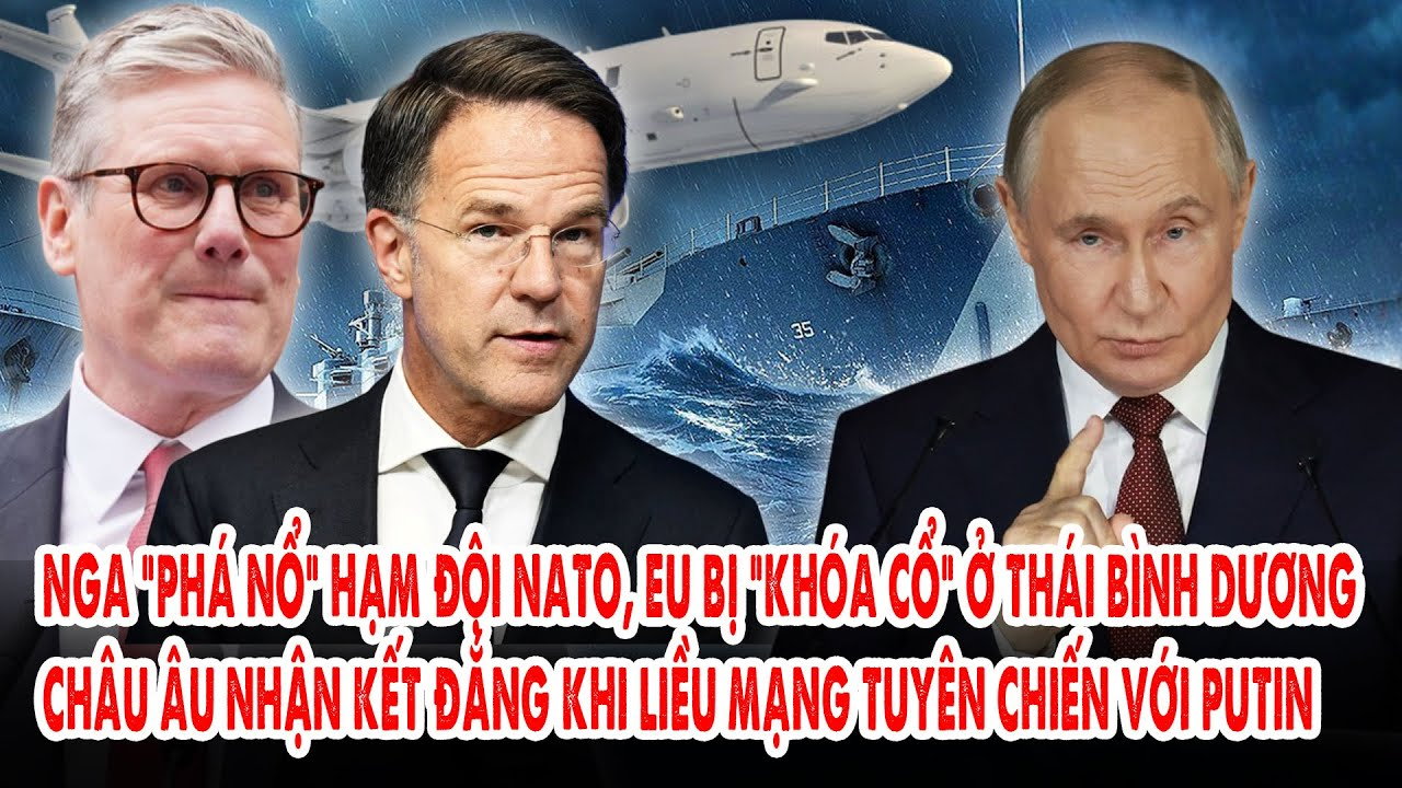Nga “phá nổ” hạm đội NATO, EU bị “khóa cổ” ở Thái Bình Dương: C.Âu nhận kết đắng khi đấu với Putin