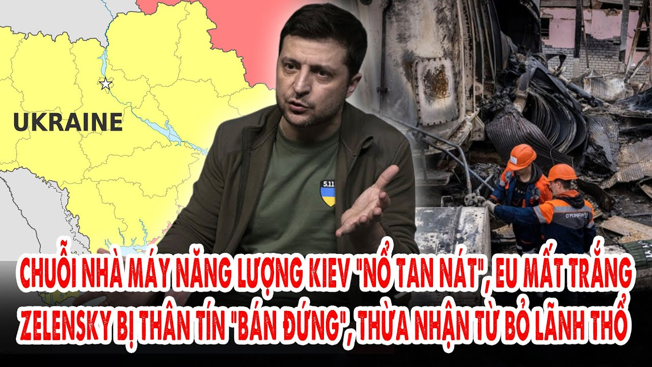 Chuỗi nhà máy năng lượng Kiev “nổ tan nát”, EU mất trắng: Zelensky bị “bán đứng”, từ bỏ lãnh thổ