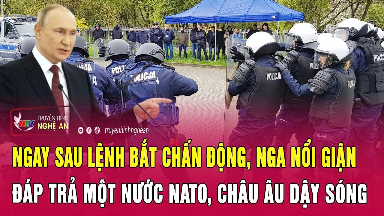 Ngay sau lệnh bắt chấn động, Nga nổi giận đáp trả một nước NATO, châu Âu dậy sóng’