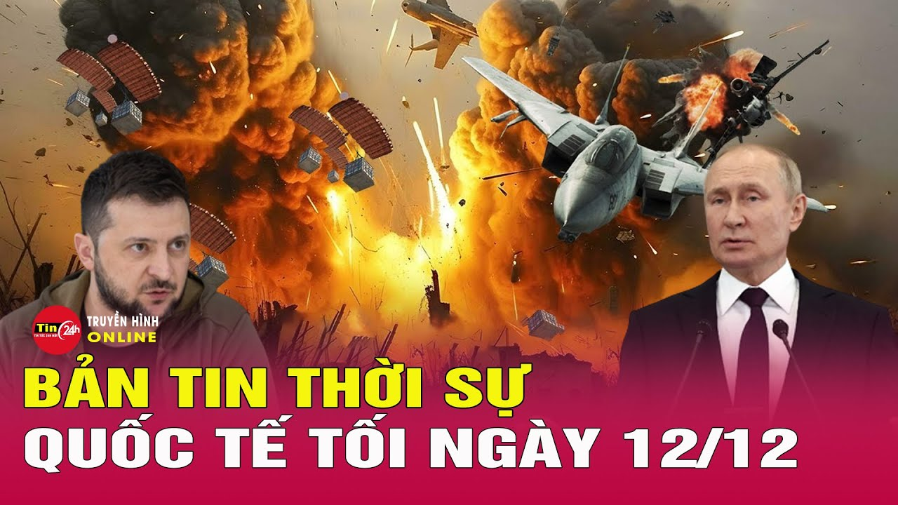 Toàn cảnh thời sự quốc tế tối 12/12: Nga công bố diễn biến mới chiến sự Ukraine, kiểm soát Donetsk