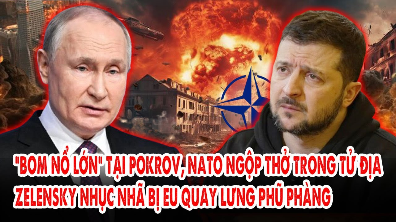 “Bom nổ lớn” tại Pokrov, NATO ngộp thở trong tử địa: Zelensky nhục nhã bị EU quay lưng phũ phàng