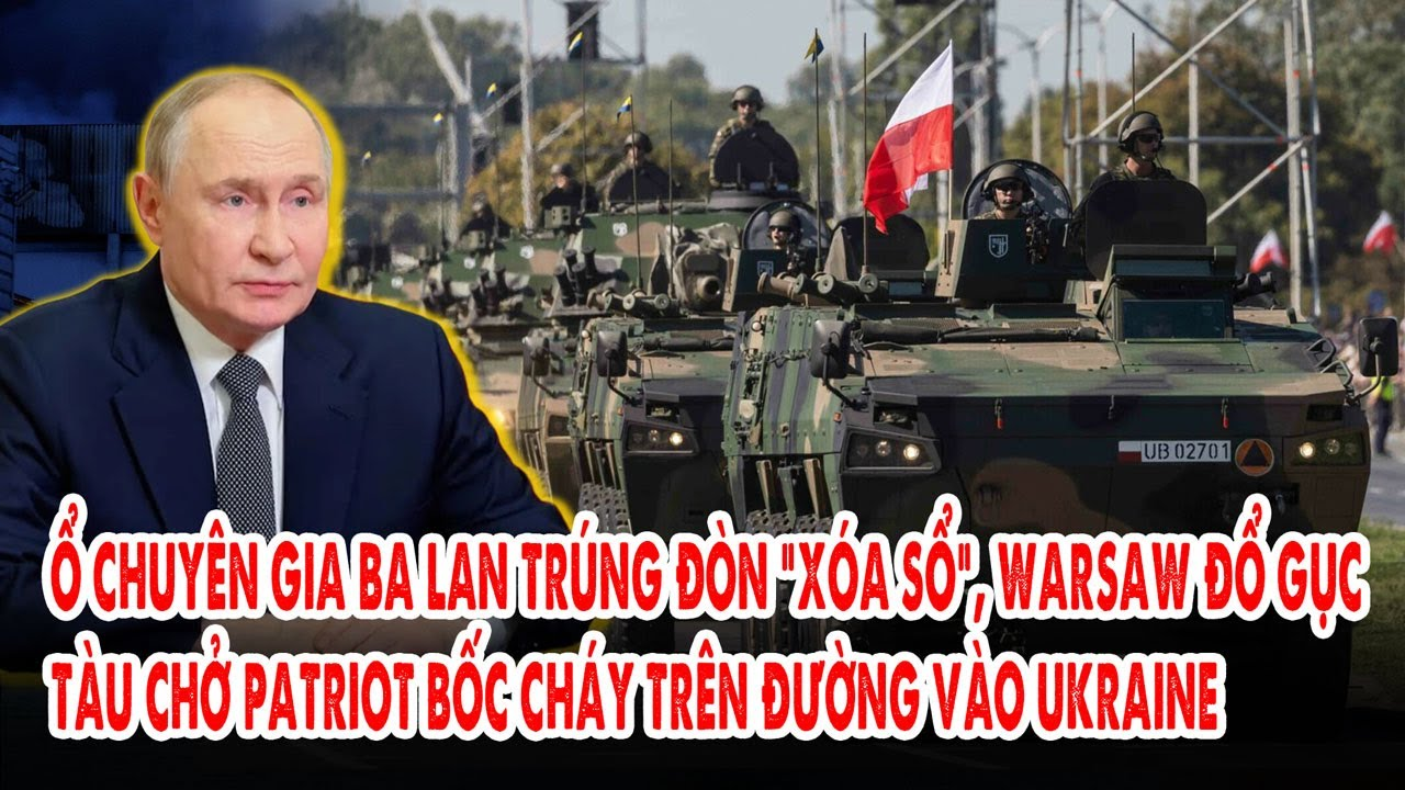 Ổ chuyên gia Ba Lan trúng đòn “xóa sổ”, Warsaw đổ gục: Tàu Patriot bốc cháy trên đường vào Ukraine