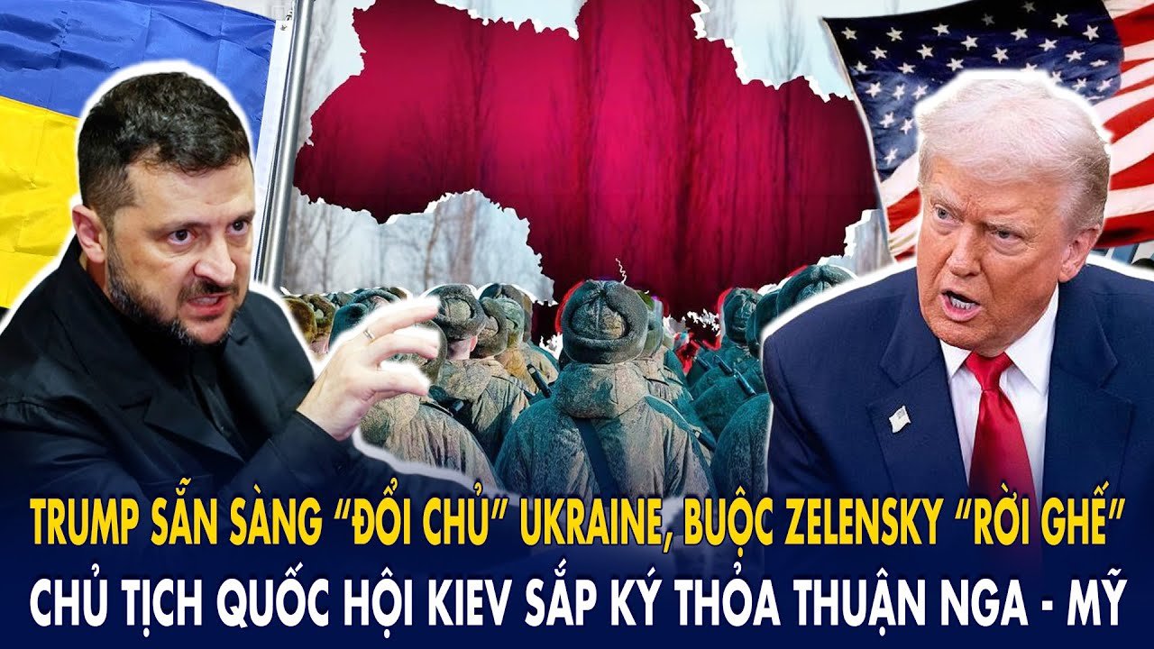 Trump sẵn sàng “đổi chủ” Ukraine, ép Zelensky “rời ghế”: Chủ tịch Quốc hội Kiev ”đầu hàng” Nga-Mỹ