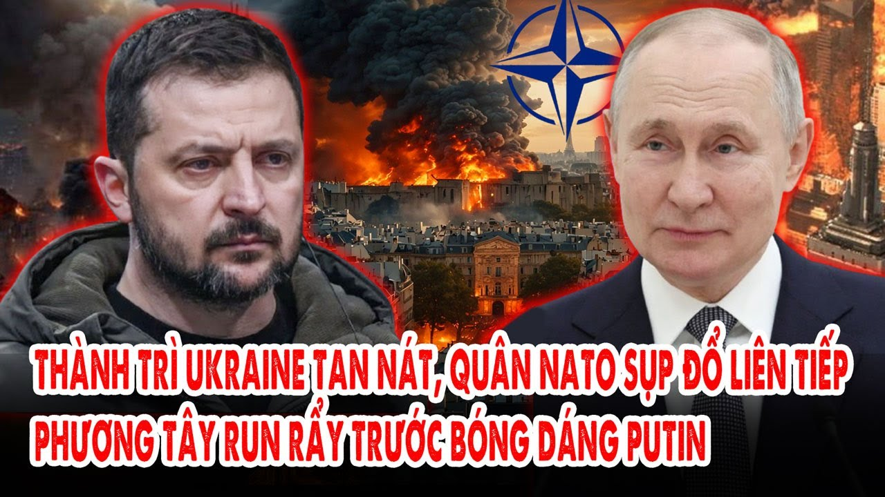 Thành trì Ukraine tan nát, quân NATO sụp đổ liên tiếp: Phương Tây run rẩy trước bóng dáng Putin