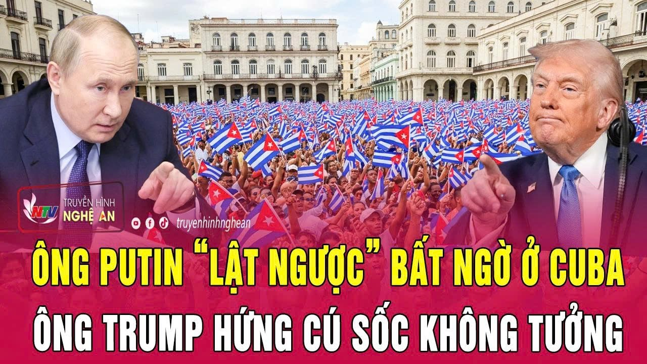Ông Putin “lật ngược” bất ngờ ở Cuba, ông Trump hứng cú sốc không tưởng